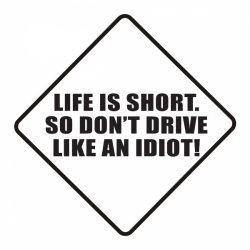 Life Is Short So Don't Drive Like An Idiot! STICKER/DECAL!